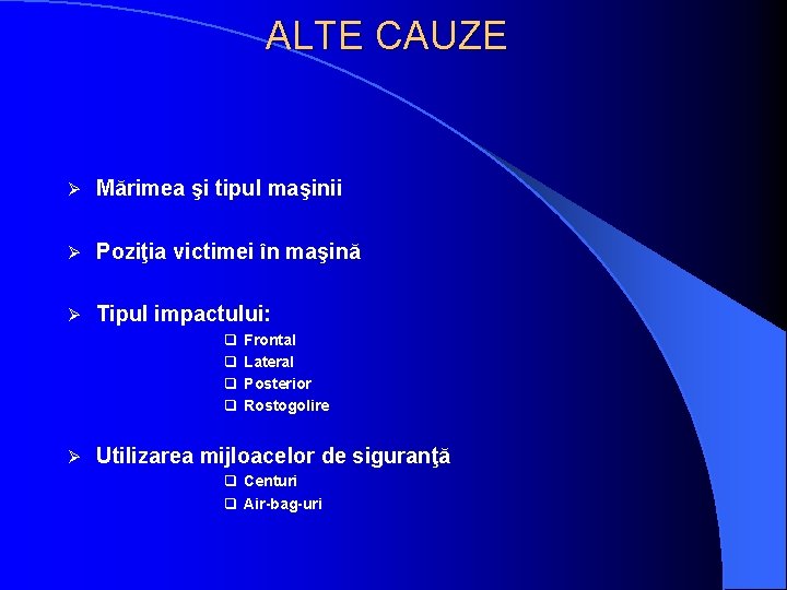 ALTE CAUZE Ø Mărimea şi tipul maşinii Ø Poziţia victimei în maşină Ø Tipul