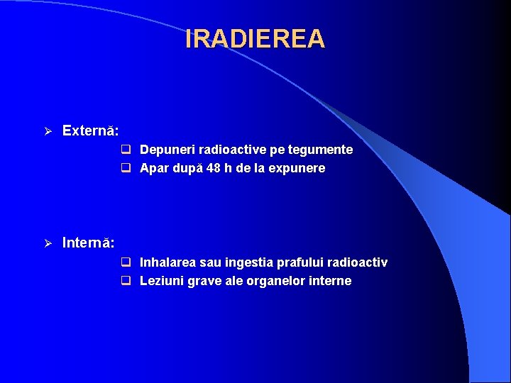 IRADIEREA Ø Externă: q Depuneri radioactive pe tegumente q Apar după 48 h de