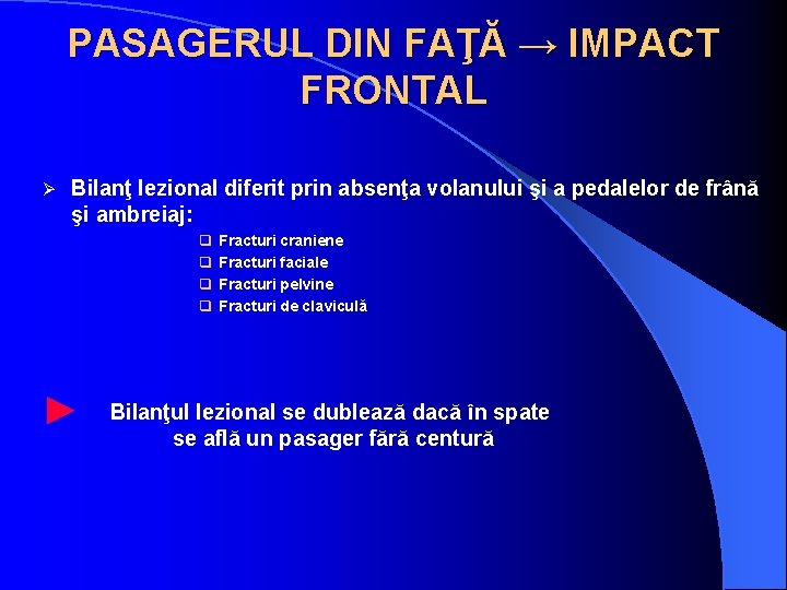 PASAGERUL DIN FAŢĂ → IMPACT FRONTAL Ø Bilanţ lezional diferit prin absenţa volanului şi