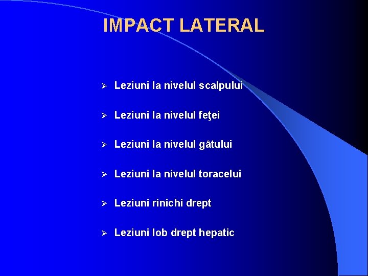 IMPACT LATERAL Ø Leziuni la nivelul scalpului Ø Leziuni la nivelul feţei Ø Leziuni