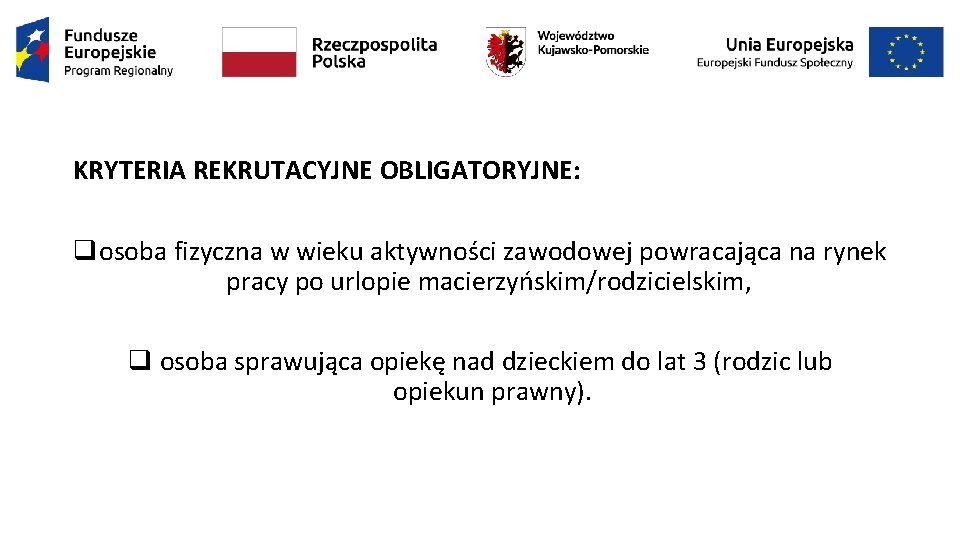 KRYTERIA REKRUTACYJNE OBLIGATORYJNE: qosoba fizyczna w wieku aktywności zawodowej powracająca na rynek pracy po