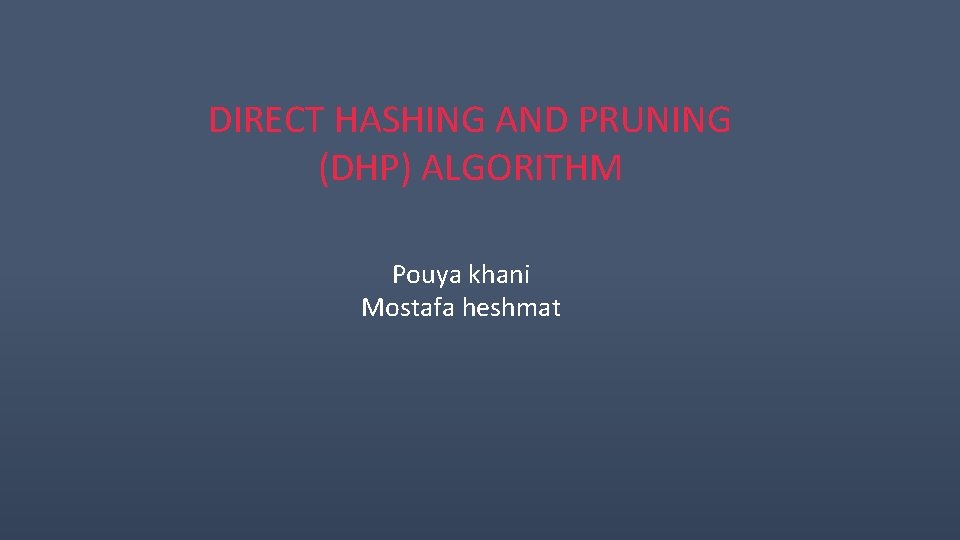 DIRECT HASHING AND PRUNING (DHP) ALGORITHM Pouya khani Mostafa heshmat 