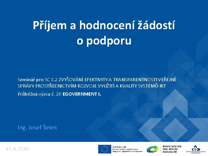 Příjem a hodnocení žádostí o podporu Seminář pro SC 3. 2 ZVYŠOVÁNÍ EFEKTIVITY A