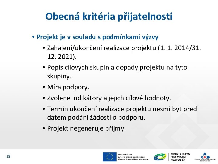 Obecná kritéria přijatelnosti • Projekt je v souladu s podmínkami výzvy • Zahájení/ukončení realizace