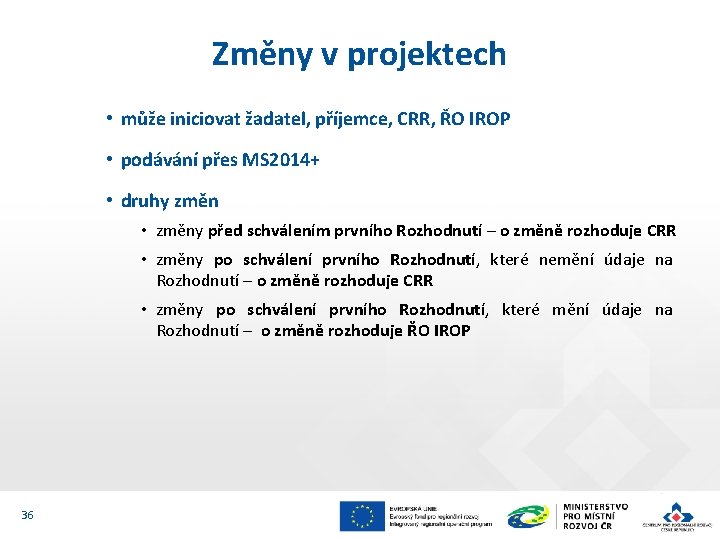 Změny v projektech • může iniciovat žadatel, příjemce, CRR, ŘO IROP • podávání přes