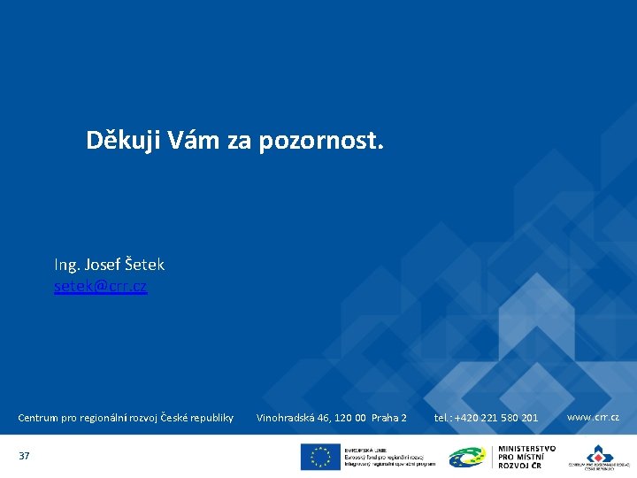 Děkuji Vám za pozornost. Ing. Josef Šetek setek@crr. cz Centrum pro regionální rozvoj České