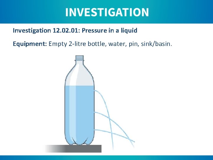 Investigation 12. 01: Pressure in a liquid Equipment: Empty 2 -litre bottle, water, pin,