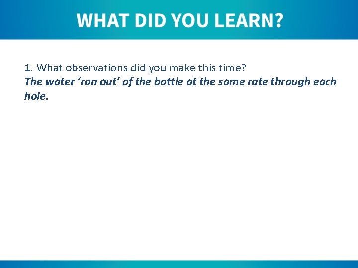 1. What observations did you make this time? The water ‘ran out’ of the