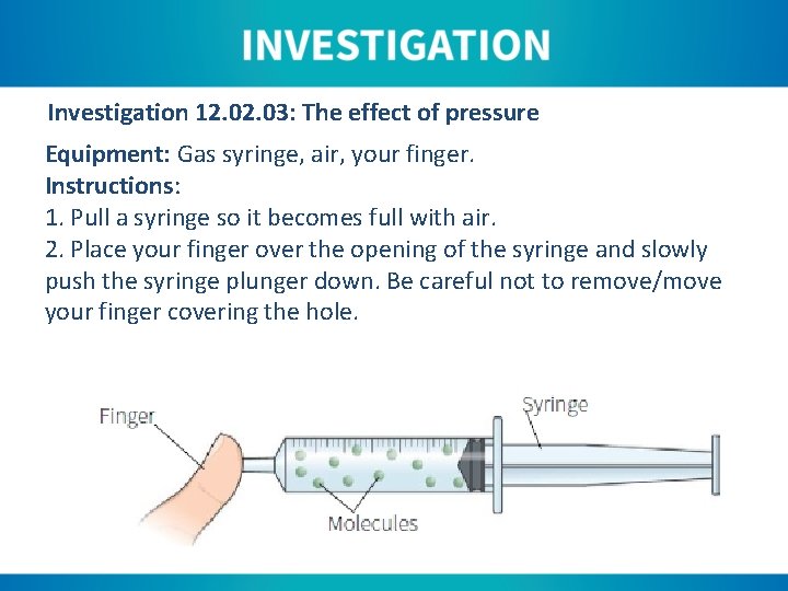 Investigation 12. 03: The effect of pressure Equipment: Gas syringe, air, your finger. Instructions: