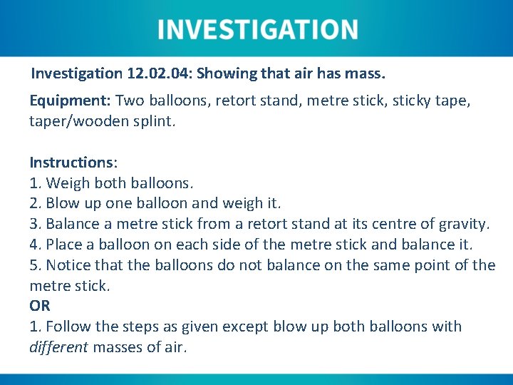 Investigation 12. 04: Showing that air has mass. Equipment: Two balloons, retort stand, metre