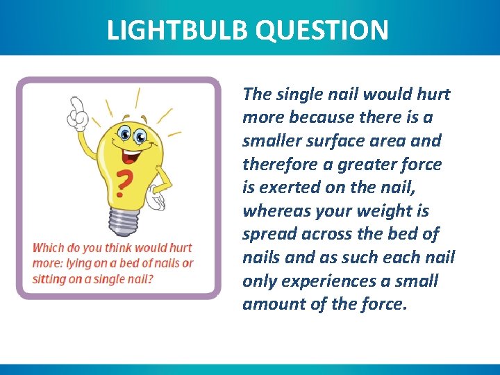 LIGHTBULB QUESTION The single nail would hurt more because there is a smaller surface
