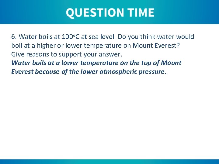 6. Water boils at 100 o. C at sea level. Do you think water