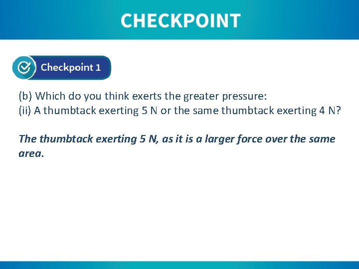 (b) Which do you think exerts the greater pressure: (ii) A thumbtack exerting 5