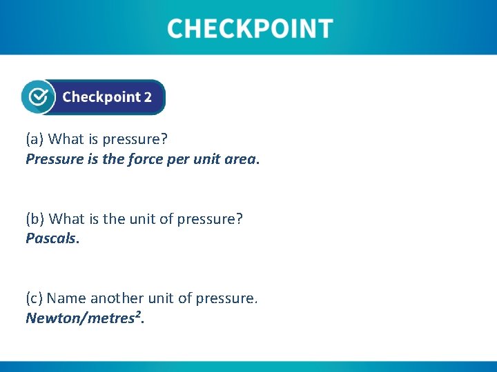 (a) What is pressure? Pressure is the force per unit area. (b) What is
