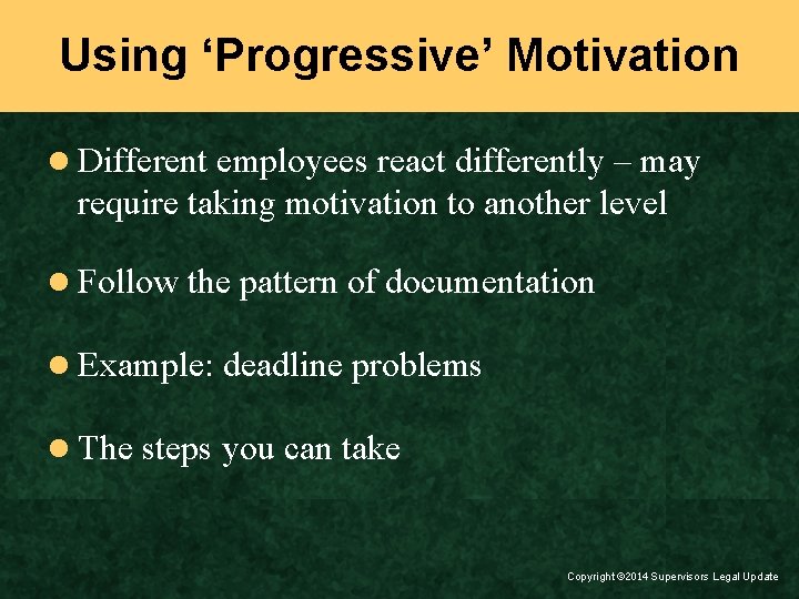 Using ‘Progressive’ Motivation l Different employees react differently – may require taking motivation to