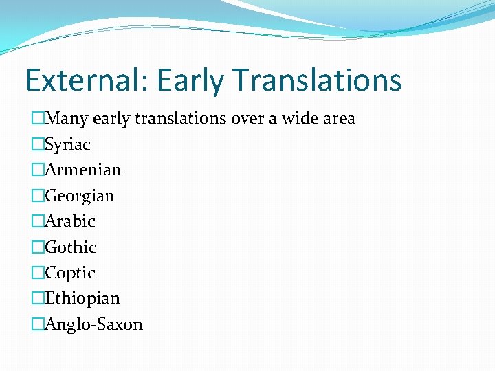External: Early Translations �Many early translations over a wide area �Syriac �Armenian �Georgian �Arabic