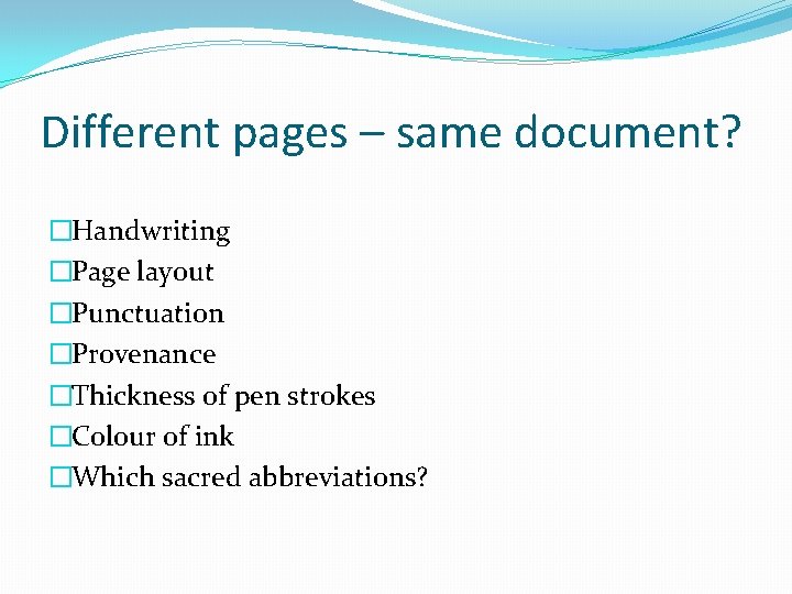 Different pages – same document? �Handwriting �Page layout �Punctuation �Provenance �Thickness of pen strokes