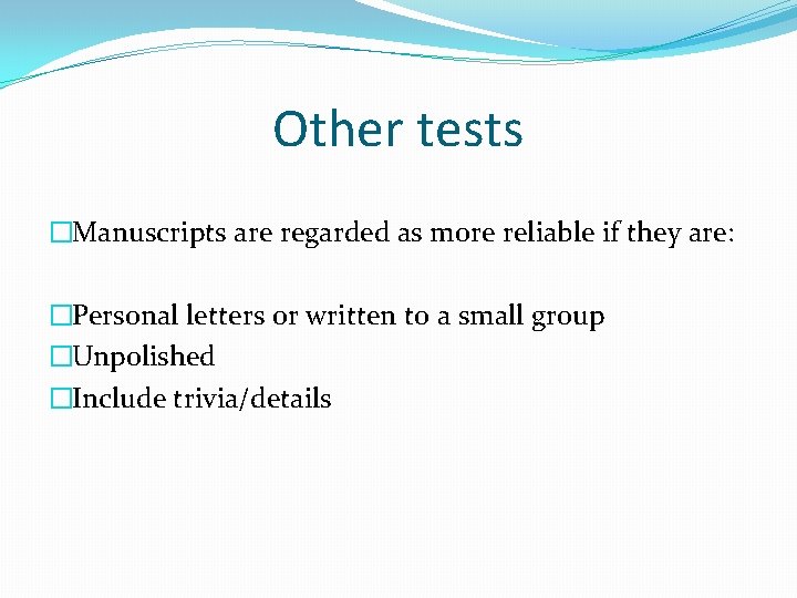 Other tests �Manuscripts are regarded as more reliable if they are: �Personal letters or