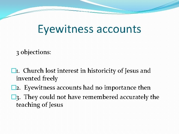 Eyewitness accounts 3 objections: � 1. Church lost interest in historicity of Jesus and