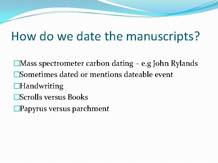 How do we date the manuscripts? �Mass spectrometer carbon dating – e. g John