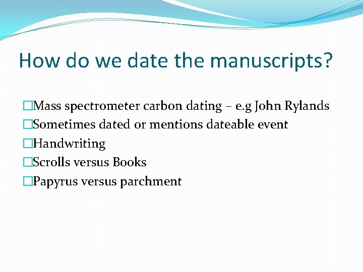 How do we date the manuscripts? �Mass spectrometer carbon dating – e. g John