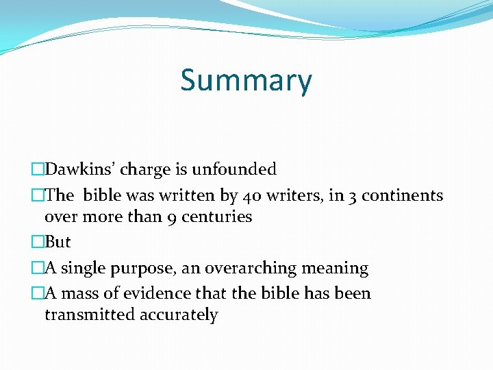 Summary �Dawkins’ charge is unfounded �The bible was written by 40 writers, in 3