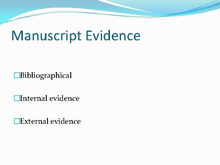 Manuscript Evidence �Bibliographical �Internal evidence �External evidence 