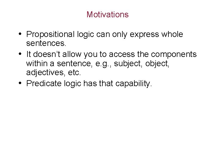 Motivations • Propositional logic can only express whole sentences. • It doesn’t allow you