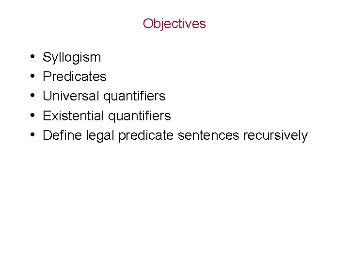 Objectives • • • Syllogism Predicates Universal quantifiers Existential quantifiers Define legal predicate sentences