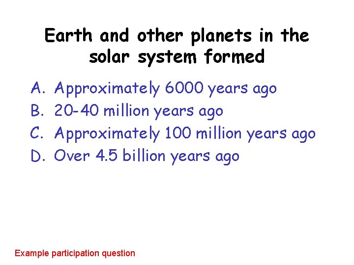 Earth and other planets in the solar system formed A. B. C. D. Approximately