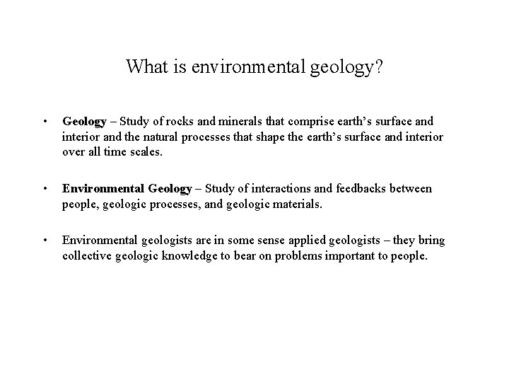 What is environmental geology? • Geology – Study of rocks and minerals that comprise