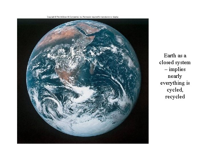 Earth as a closed system – implies nearly everything is cycled, recycled 