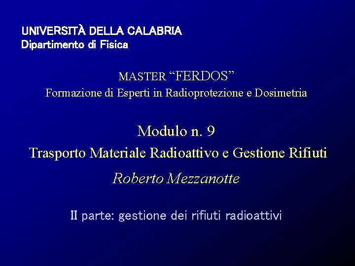 UNIVERSITÀ DELLA CALABRIA Dipartimento di Fisica MASTER “FERDOS” Formazione di Esperti in Radioprotezione e