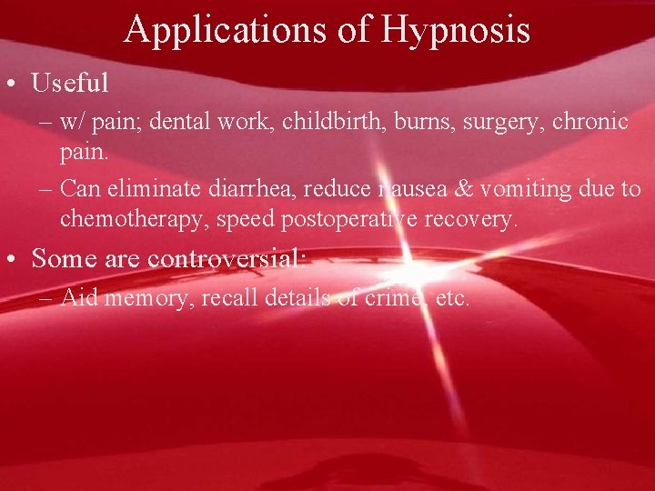 Applications of Hypnosis • Useful – w/ pain; dental work, childbirth, burns, surgery, chronic