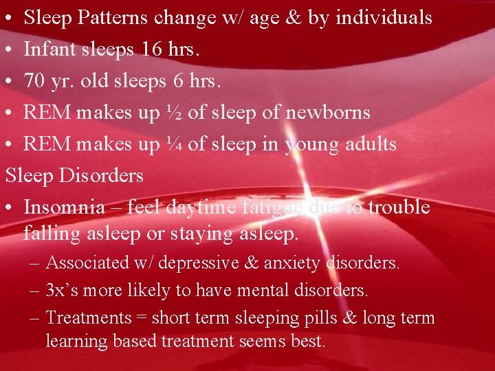  • Sleep Patterns change w/ age & by individuals • Infant sleeps 16