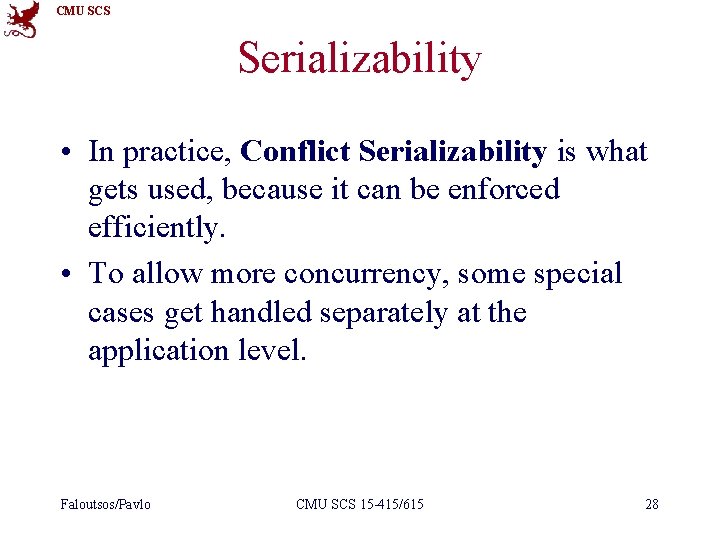 CMU SCS Serializability • In practice, Conflict Serializability is what gets used, because it