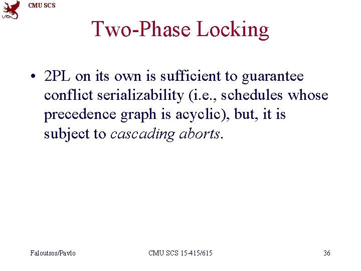 CMU SCS Two-Phase Locking • 2 PL on its own is sufficient to guarantee