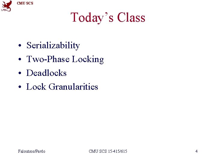 CMU SCS Today’s Class • • Serializability Two-Phase Locking Deadlocks Lock Granularities Faloutsos/Pavlo CMU