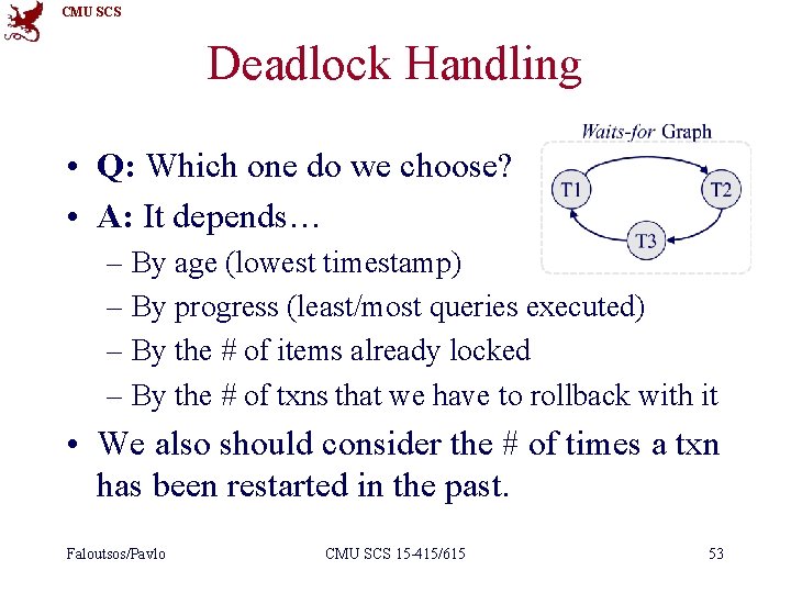 CMU SCS Deadlock Handling • Q: Which one do we choose? • A: It