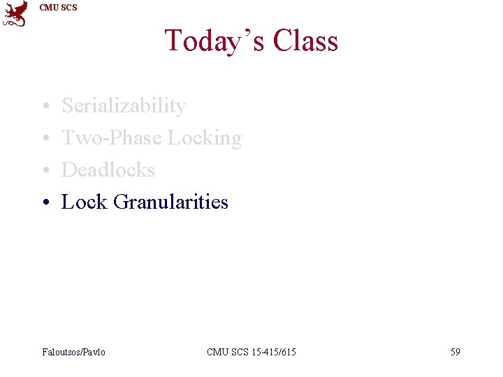 CMU SCS Today’s Class • • Serializability Two-Phase Locking Deadlocks Lock Granularities Faloutsos/Pavlo CMU