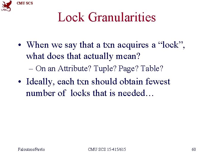 CMU SCS Lock Granularities • When we say that a txn acquires a “lock”,