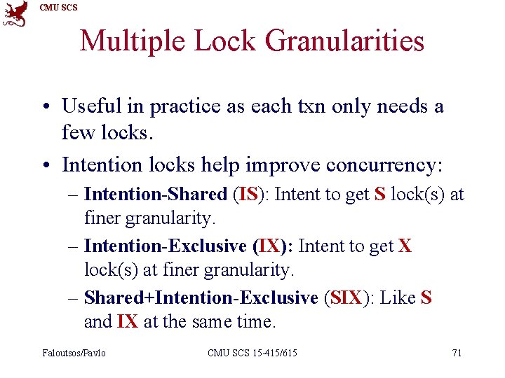 CMU SCS Multiple Lock Granularities • Useful in practice as each txn only needs