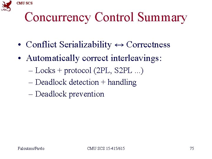 CMU SCS Concurrency Control Summary • Conflict Serializability ↔ Correctness • Automatically correct interleavings:
