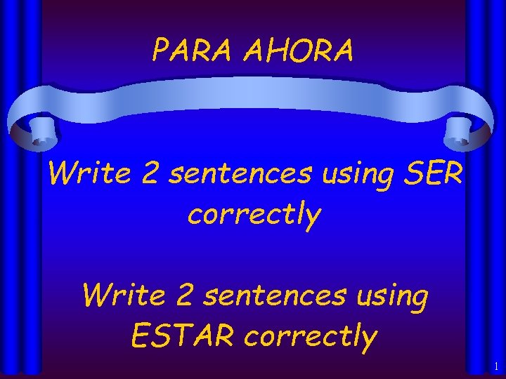 PARA AHORA Write 2 sentences using SER correctly Write 2 sentences using ESTAR correctly