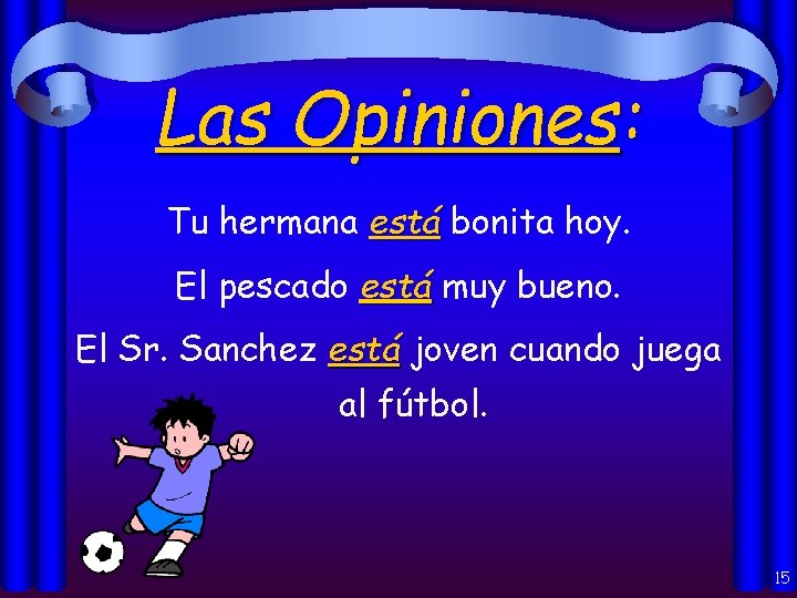 Las Opiniones: Tu hermana está bonita hoy. El pescado está muy bueno. El Sr.