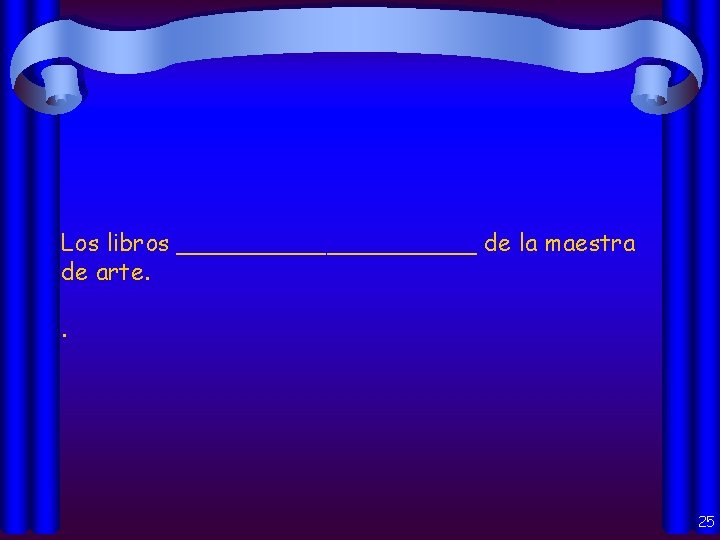 Los libros __________ de la maestra de arte. . 25 