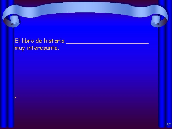El libro de historia ____________ muy interesante. . 32 