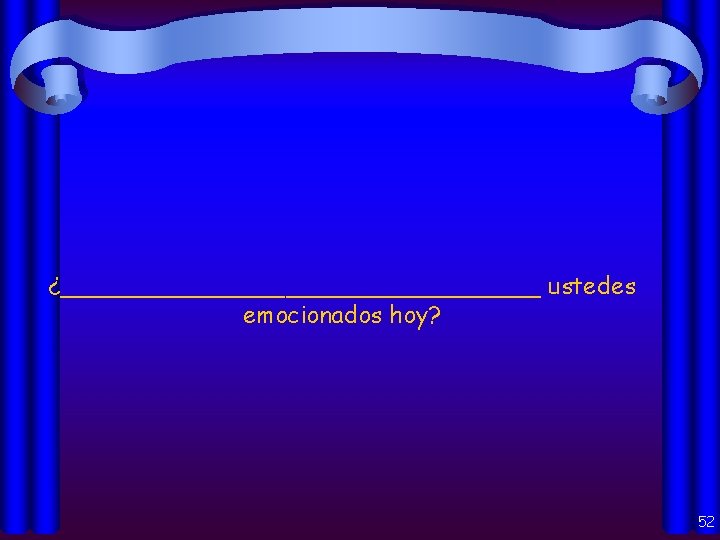 ¿________________ ustedes emocionados hoy? 52 