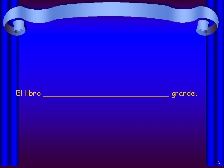 El libro ______________ grande. 61 