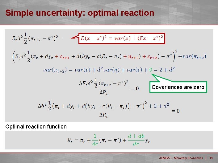 Simple uncertainty: optimal reaction Covariances are zero Optimal reaction function JEM 027 – Monetary